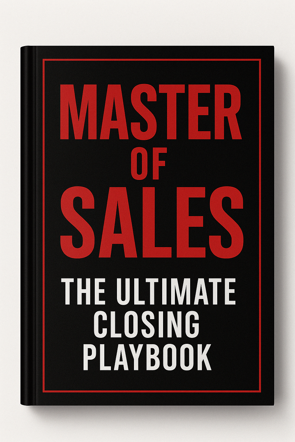 Master of Sales: The Ultimate Closing Playbook